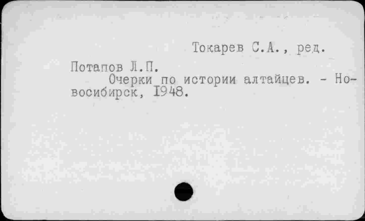 ﻿Токарев С. А., ред.
Потапов Л.П.
Очерки по истории алтайцев. - Новосибирск, 1948.